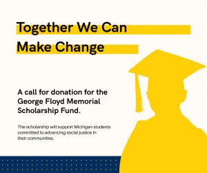 Together We Can Make Change graphic calling for donations for the George Floyd Memorial Scholarship Fund at the University of Michigan. The scholarship will support Michigan students committed to advancing social justice in their communities.